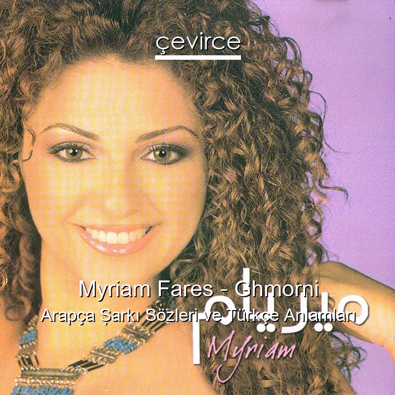 Myriam Fares – Ghmorni Arapça Şarkı Sözleri Türkçe Anlamları