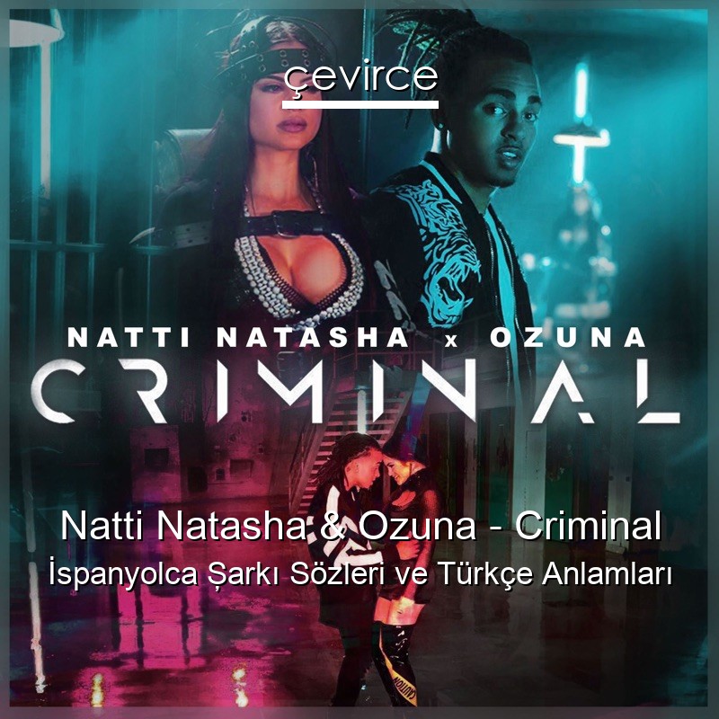 Natti Natasha & Ozuna – Criminal İspanyolca Şarkı Sözleri Türkçe Anlamları