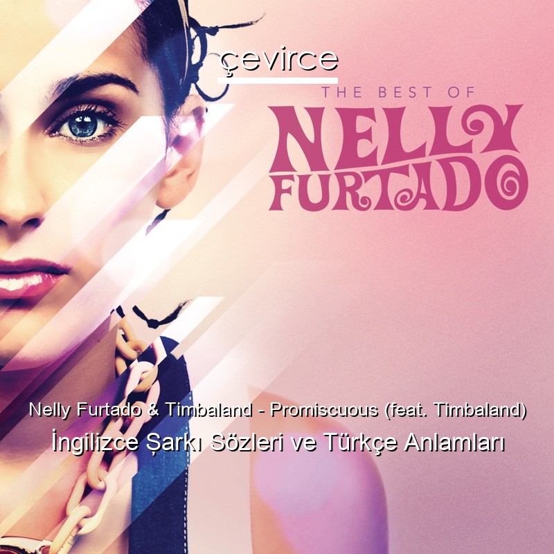 Nelly Furtado & Timbaland – Promiscuous (feat. Timbaland) İngilizce Şarkı Sözleri Türkçe Anlamları