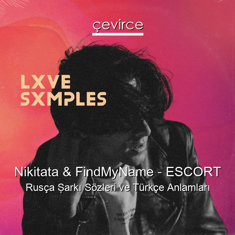 Nikitata & FindMyName – ESCORT Rusça Şarkı Sözleri Türkçe Anlamları