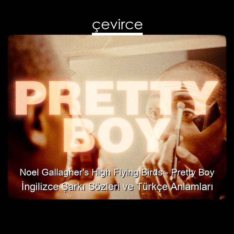 Noel Gallagher’s High Flying Birds – Pretty Boy İngilizce Şarkı Sözleri Türkçe Anlamları