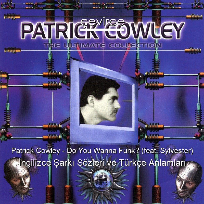 Patrick Cowley – Do You Wanna Funk? (feat. Sylvester) İngilizce Şarkı Sözleri Türkçe Anlamları