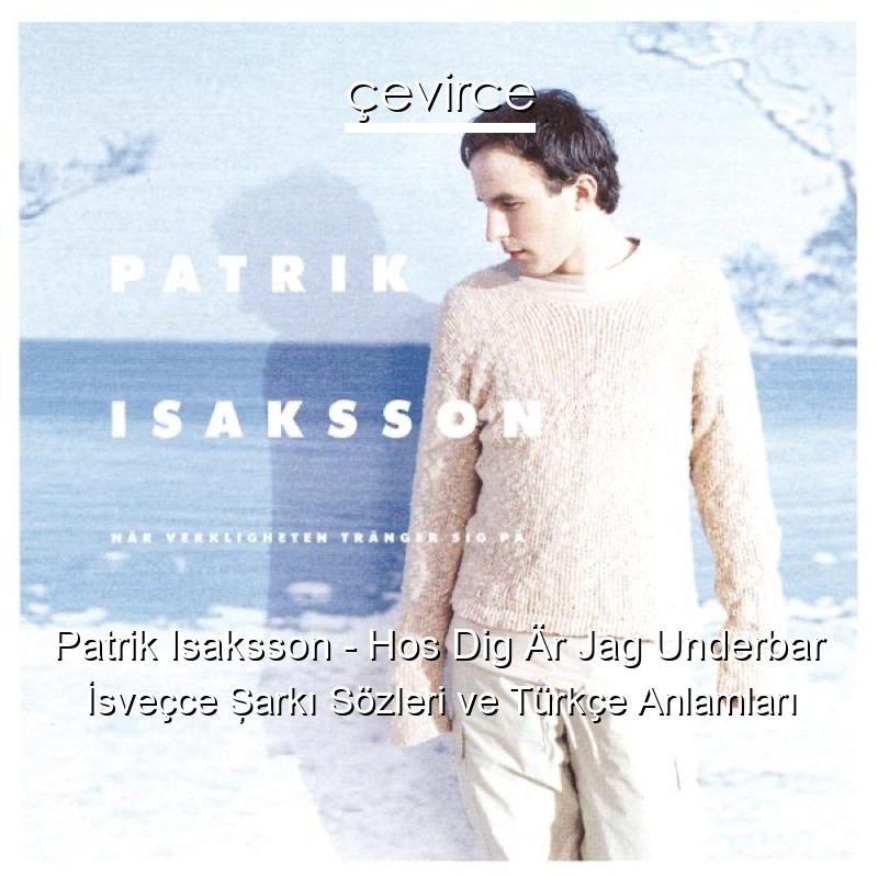 Patrik Isaksson – Hos Dig Är Jag Underbar İsveçce Şarkı Sözleri Türkçe Anlamları