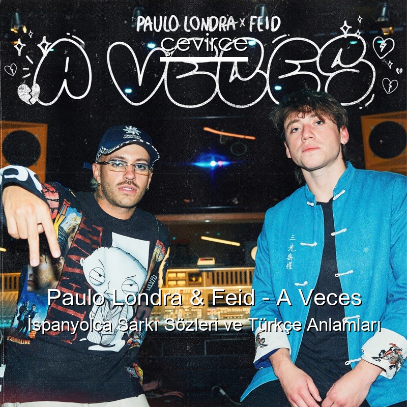 Paulo Londra & Feid – A Veces İspanyolca Şarkı Sözleri Türkçe Anlamları