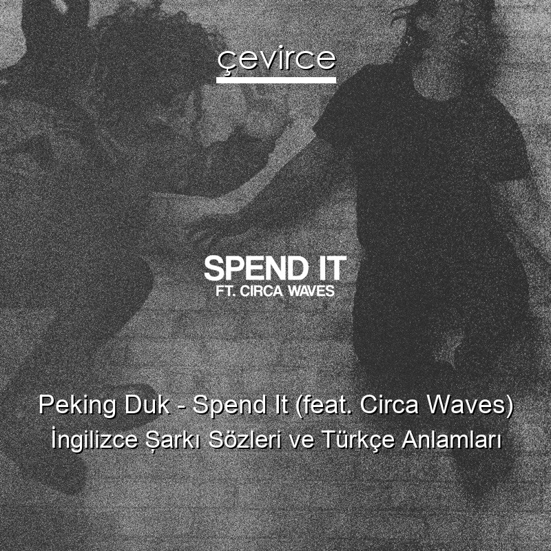 Peking Duk – Spend It (feat. Circa Waves) İngilizce Şarkı Sözleri Türkçe Anlamları