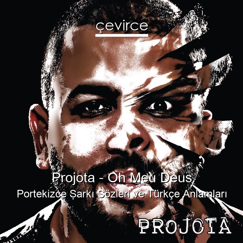 Projota – Oh Meu Deus Portekizce Şarkı Sözleri Türkçe Anlamları