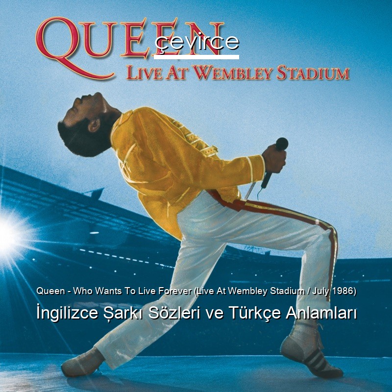 Queen – Who Wants To Live Forever (Live At Wembley Stadium / July 1986) İngilizce Şarkı Sözleri Türkçe Anlamları