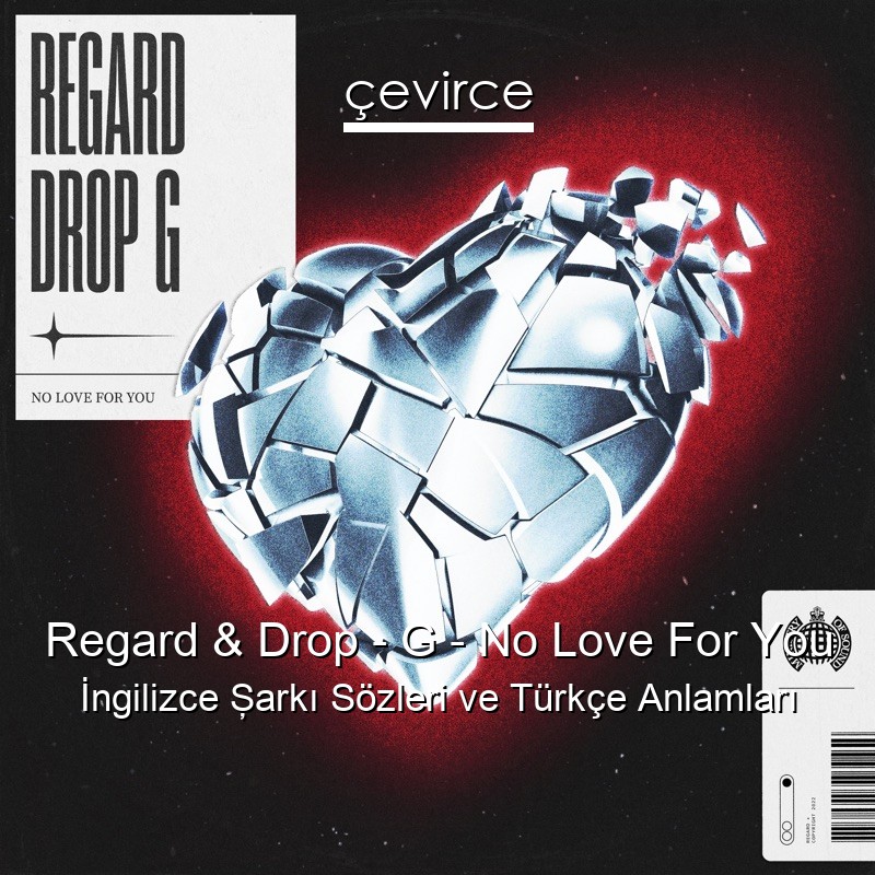 Regard & Drop – G – No Love For You İngilizce Şarkı Sözleri Türkçe Anlamları
