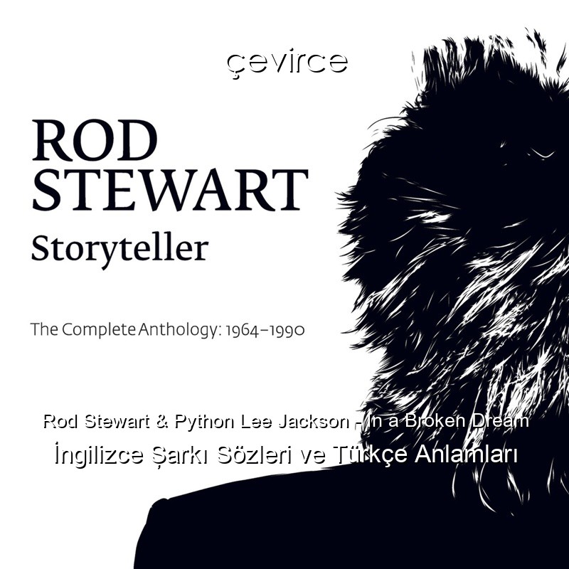Rod Stewart & Python Lee Jackson – In a Broken Dream İngilizce Şarkı Sözleri Türkçe Anlamları