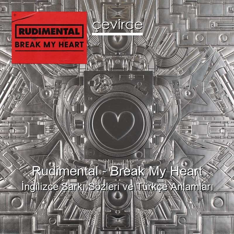 Rudimental – Break My Heart İngilizce Şarkı Sözleri Türkçe Anlamları