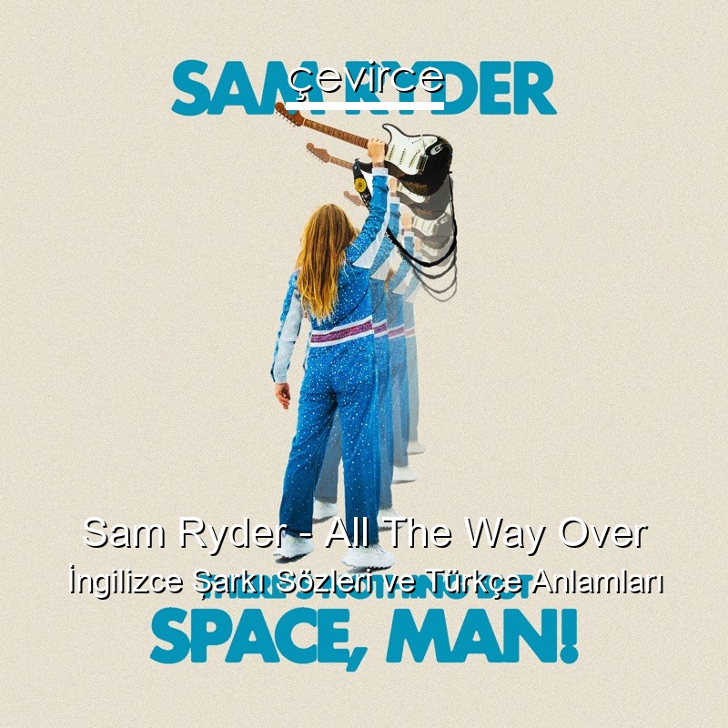 Sam Ryder – All The Way Over İngilizce Şarkı Sözleri Türkçe Anlamları
