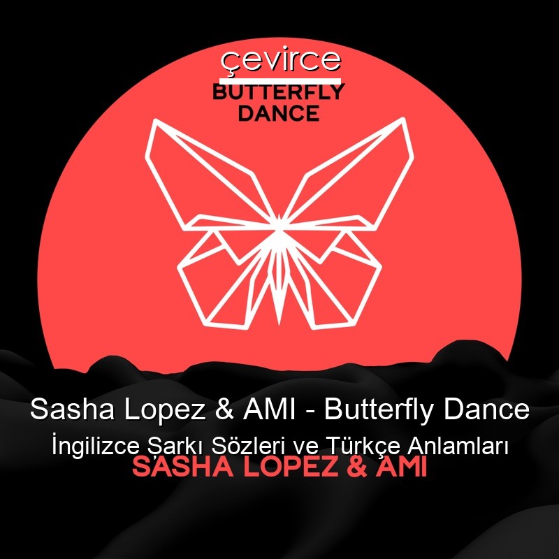 Sasha Lopez & AMI – Butterfly Dance İngilizce Şarkı Sözleri Türkçe Anlamları