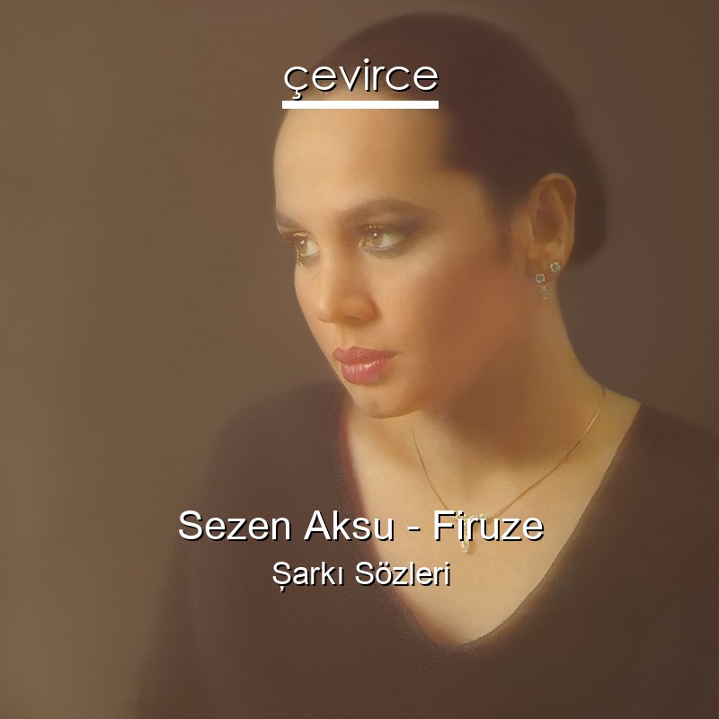 Sezen Aksu – Firuze Şarkı Sözleri