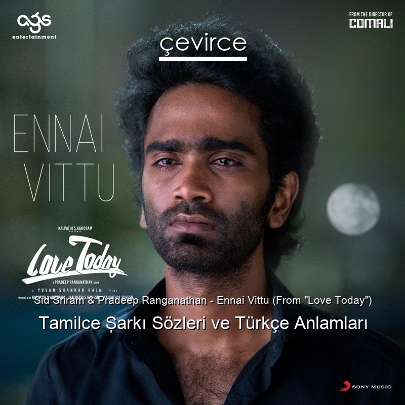 Sid Sriram & Pradeep Ranganathan – Ennai Vittu (From “Love Today”) Tamilce Şarkı Sözleri Türkçe Anlamları