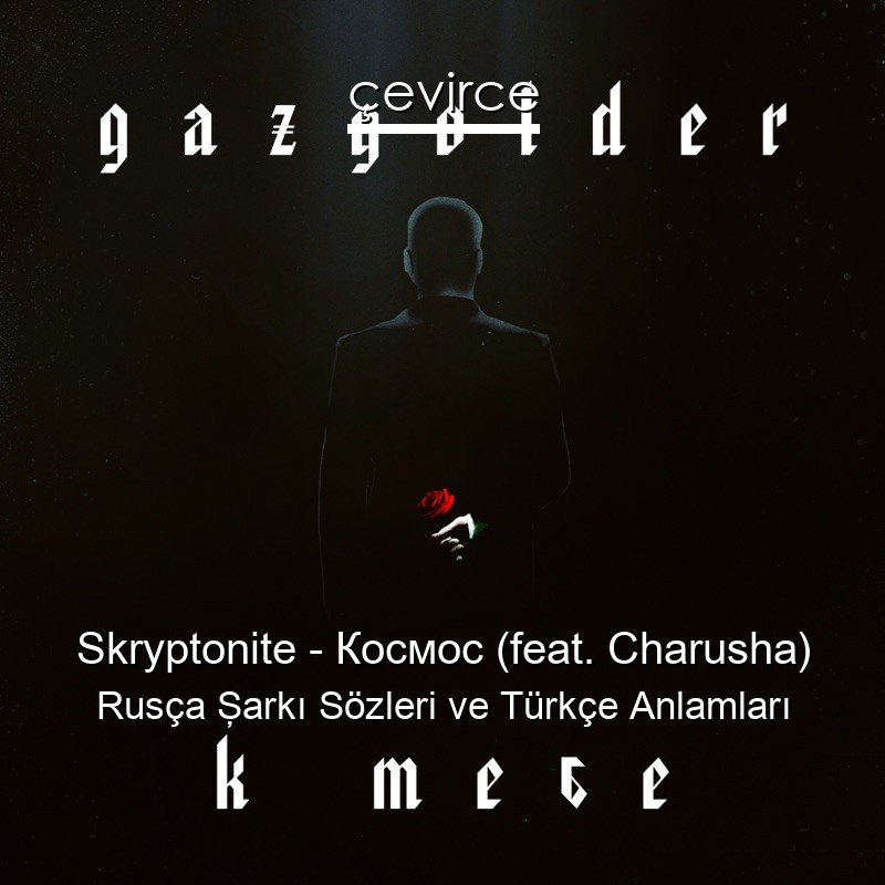 Skryptonite – Космос (feat. Charusha) Rusça Şarkı Sözleri Türkçe Anlamları