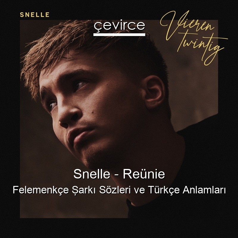 Snelle – Reünie Felemenkçe Şarkı Sözleri Türkçe Anlamları