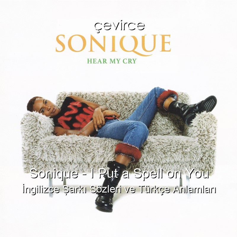 Sonique – I Put a Spell on You İngilizce Şarkı Sözleri Türkçe Anlamları