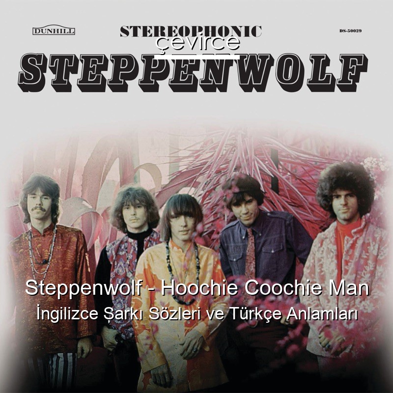 Steppenwolf – Hoochie Coochie Man İngilizce Şarkı Sözleri Türkçe Anlamları