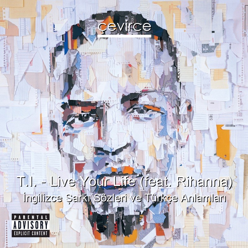 T.I. – Live Your Life (feat. Rihanna) İngilizce Şarkı Sözleri Türkçe Anlamları