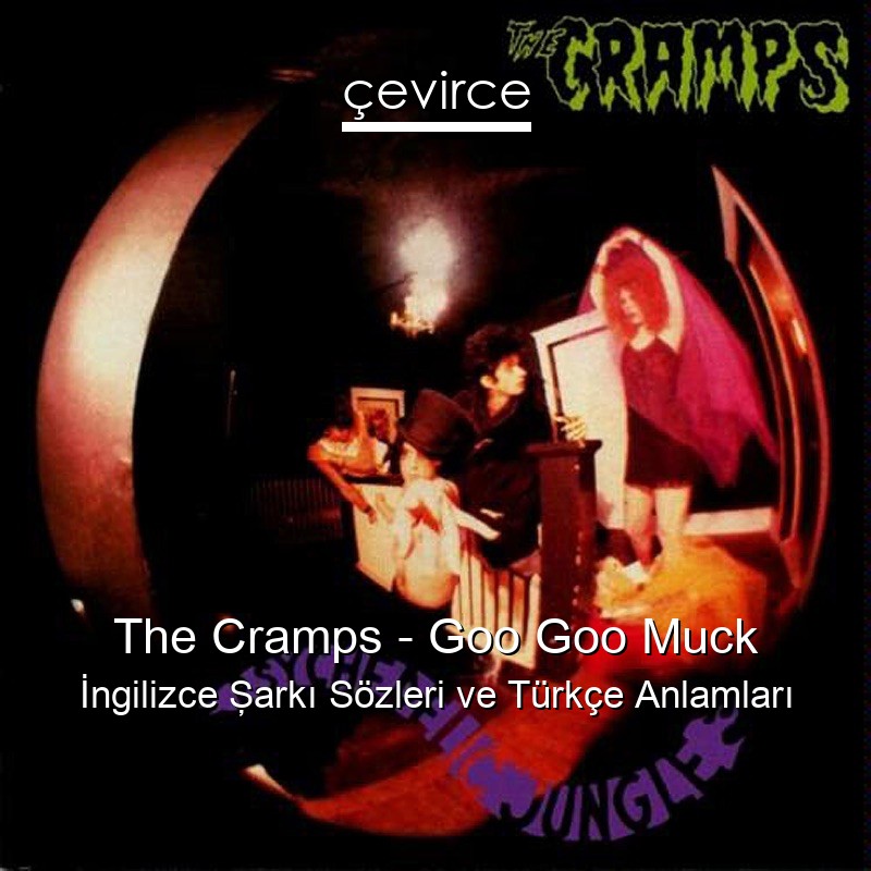 The Cramps – Goo Goo Muck İngilizce Şarkı Sözleri Türkçe Anlamları