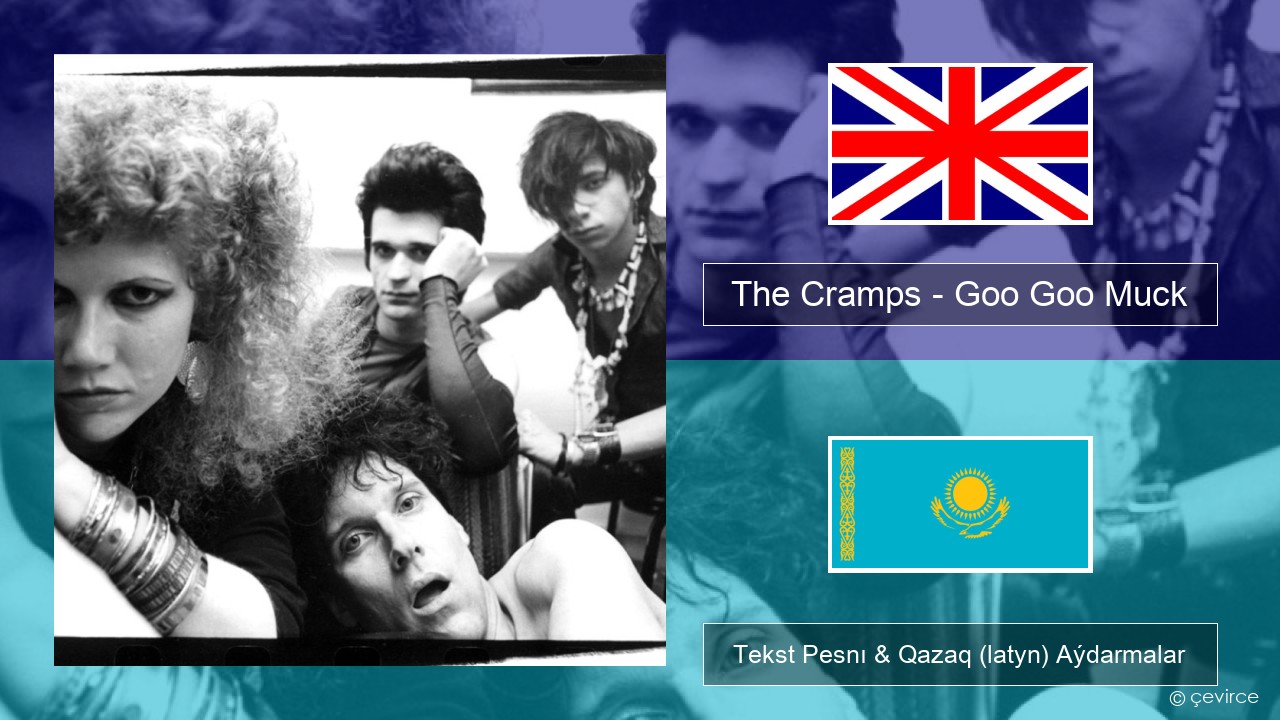 The Cramps – Goo Goo Muck Aǵylshyn Tekst Pesnı & Qazaq (latyn) Aýdarmalar