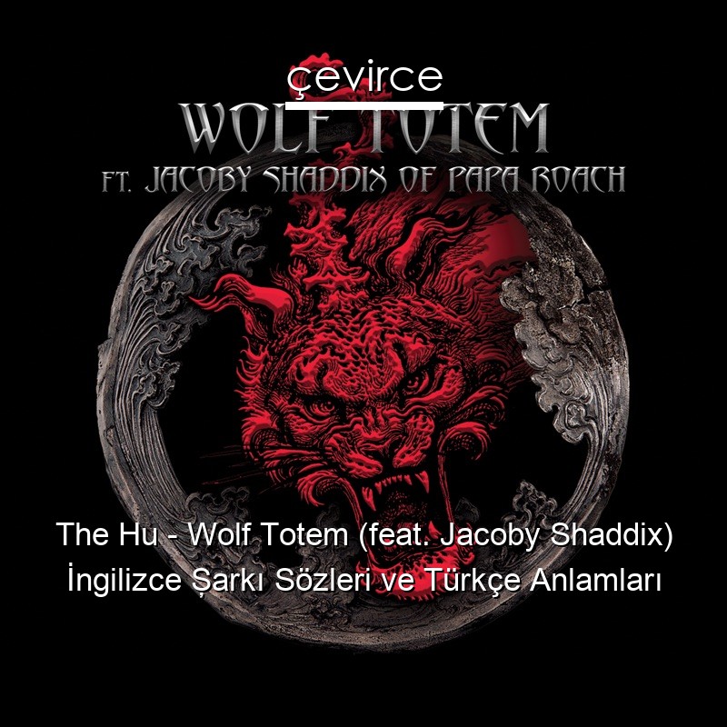 The Hu – Wolf Totem (feat. Jacoby Shaddix) İngilizce Şarkı Sözleri Türkçe Anlamları
