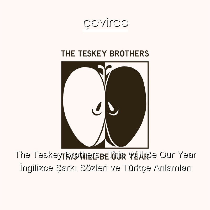 The Teskey Brothers – This Will Be Our Year İngilizce Şarkı Sözleri Türkçe Anlamları