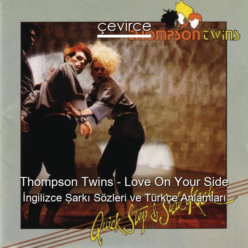 Thompson Twins – Love On Your Side İngilizce Şarkı Sözleri Türkçe Anlamları