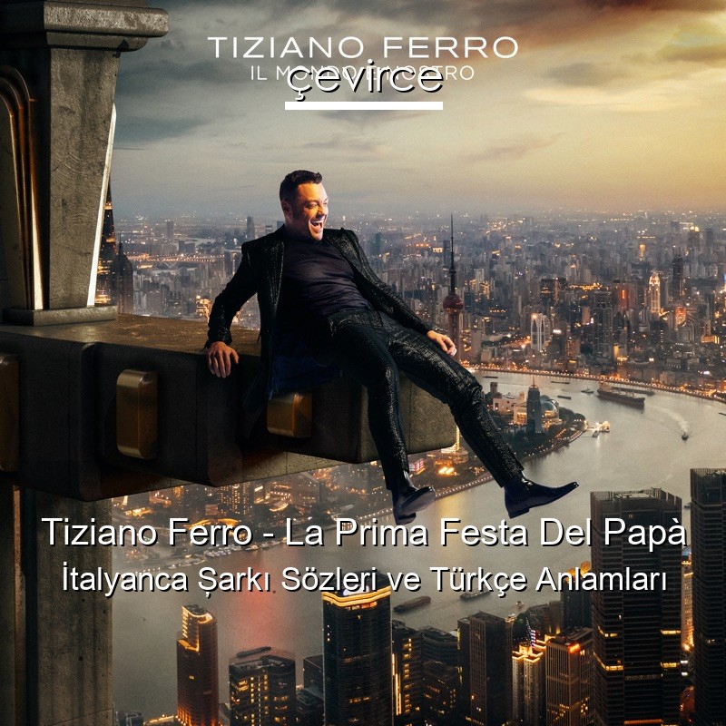 Tiziano Ferro – La Prima Festa Del Papà İtalyanca Şarkı Sözleri Türkçe Anlamları