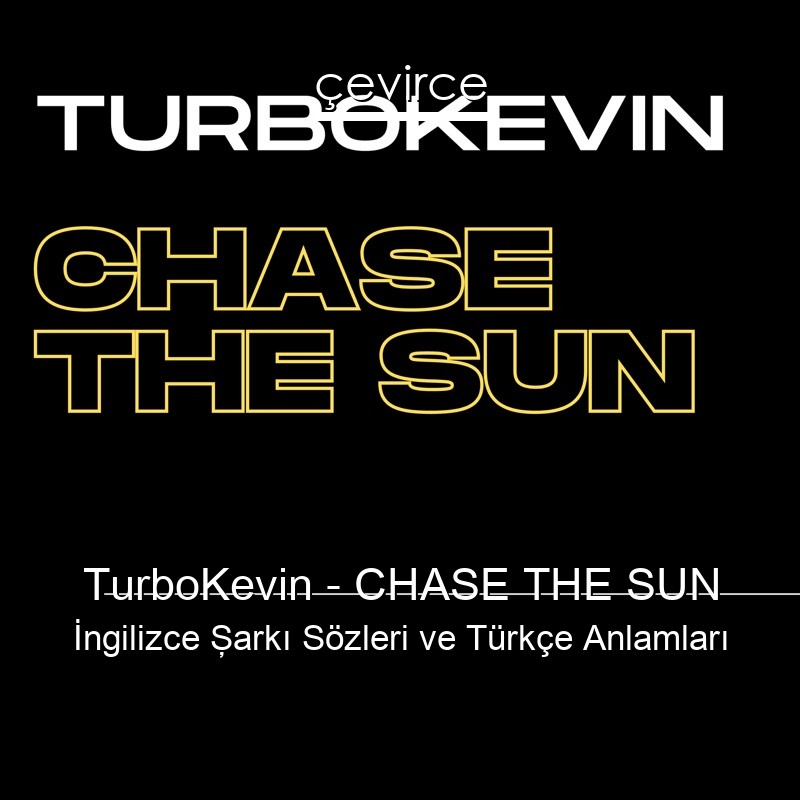 TurboKevin – CHASE THE SUN İngilizce Şarkı Sözleri Türkçe Anlamları