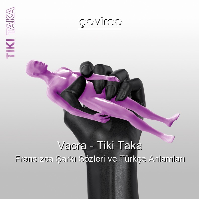 Vacra – Tiki Taka Fransızca Şarkı Sözleri Türkçe Anlamları