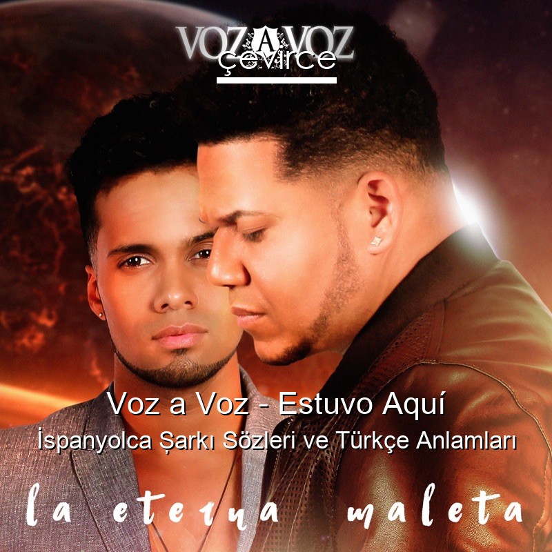Voz a Voz – Estuvo Aquí İspanyolca Şarkı Sözleri Türkçe Anlamları