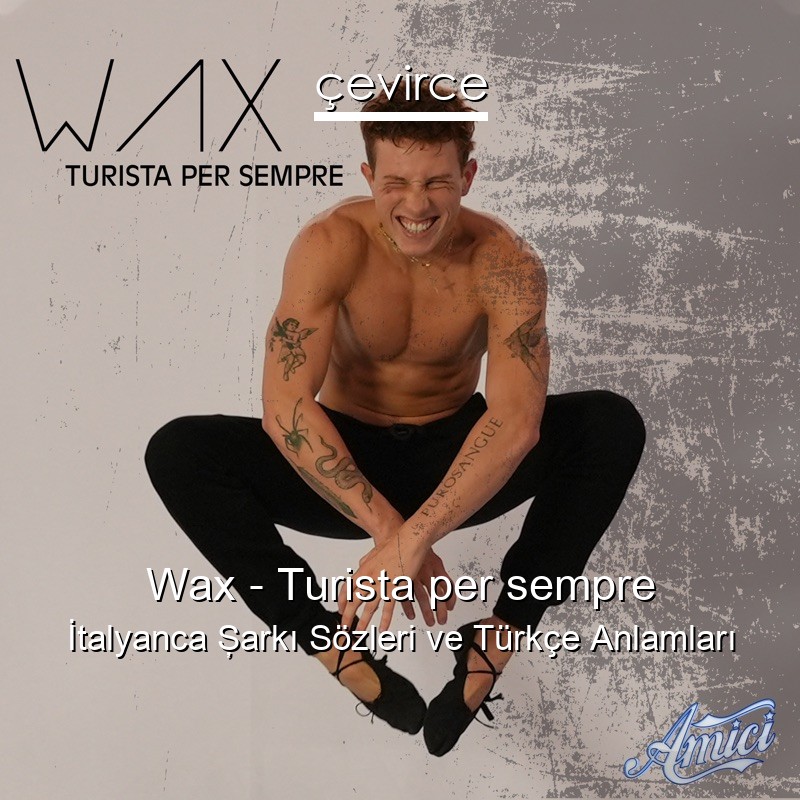 Wax – Turista per sempre İtalyanca Şarkı Sözleri Türkçe Anlamları