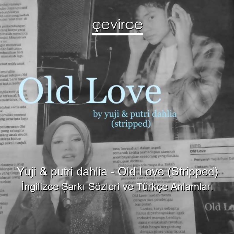 Yuji & putri dahlia – Old Love (Stripped) İngilizce Şarkı Sözleri Türkçe Anlamları