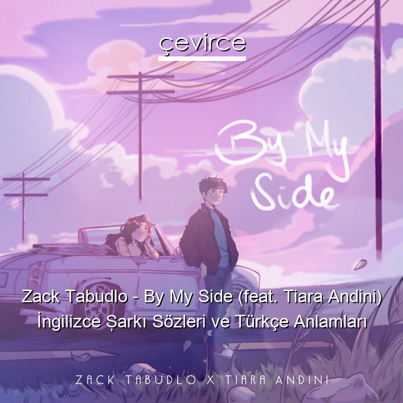 Zack Tabudlo – By My Side (feat. Tiara Andini) İngilizce Şarkı Sözleri Türkçe Anlamları