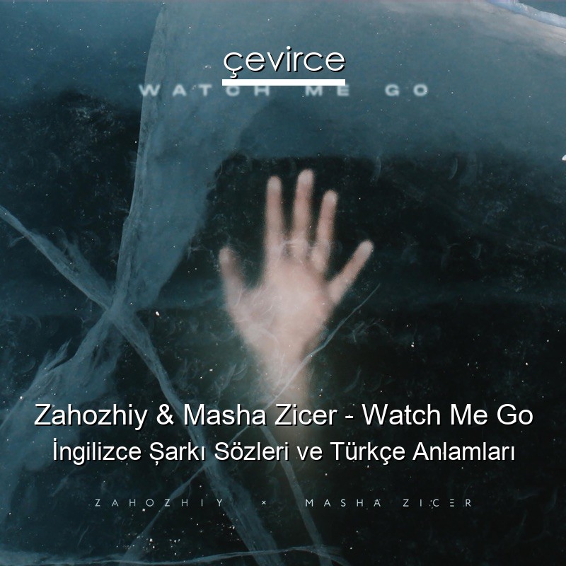 Zahozhiy & Masha Zicer – Watch Me Go İngilizce Şarkı Sözleri Türkçe Anlamları