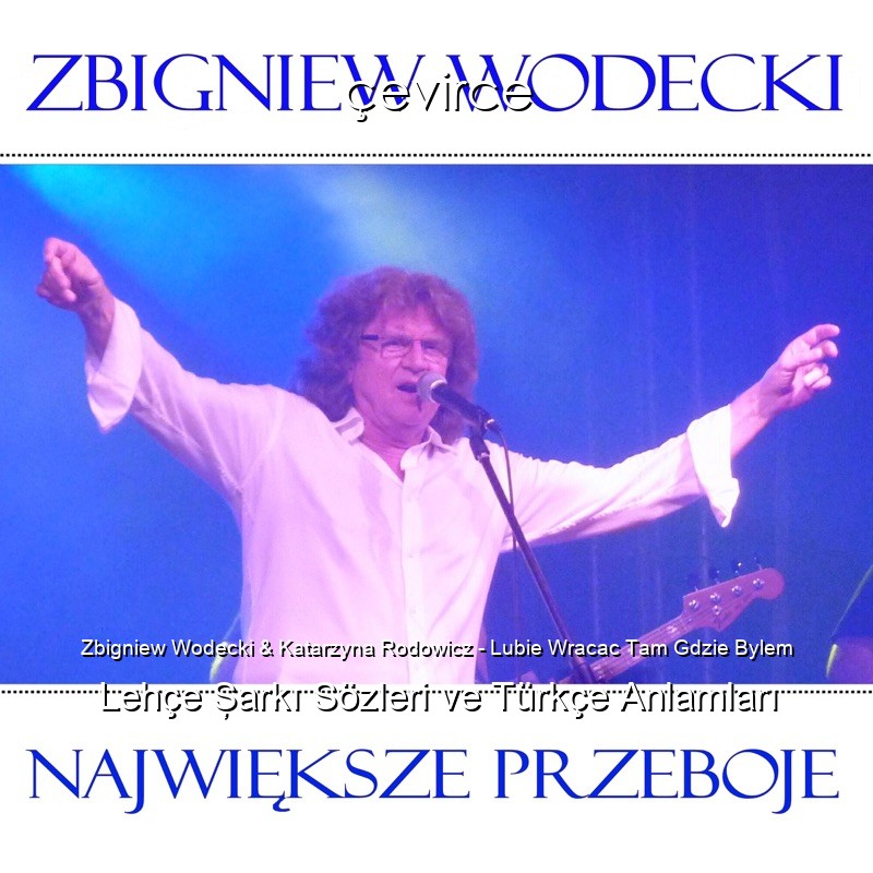 Zbigniew Wodecki & Katarzyna Rodowicz – Lubie Wracac Tam Gdzie Bylem Lehçe Şarkı Sözleri Türkçe Anlamları