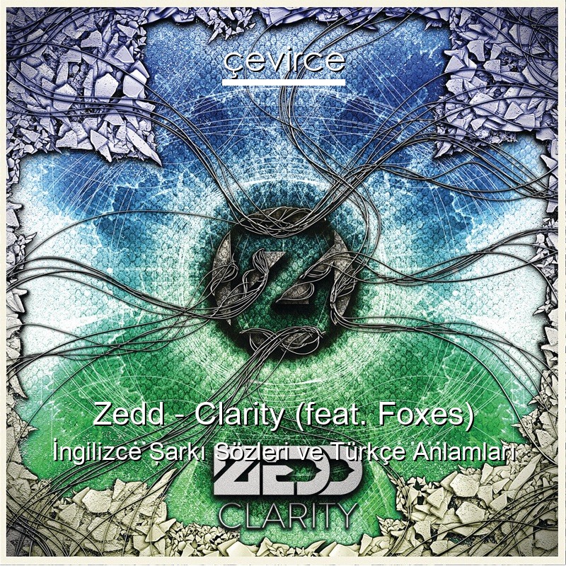Zedd – Clarity (feat. Foxes) İngilizce Şarkı Sözleri Türkçe Anlamları