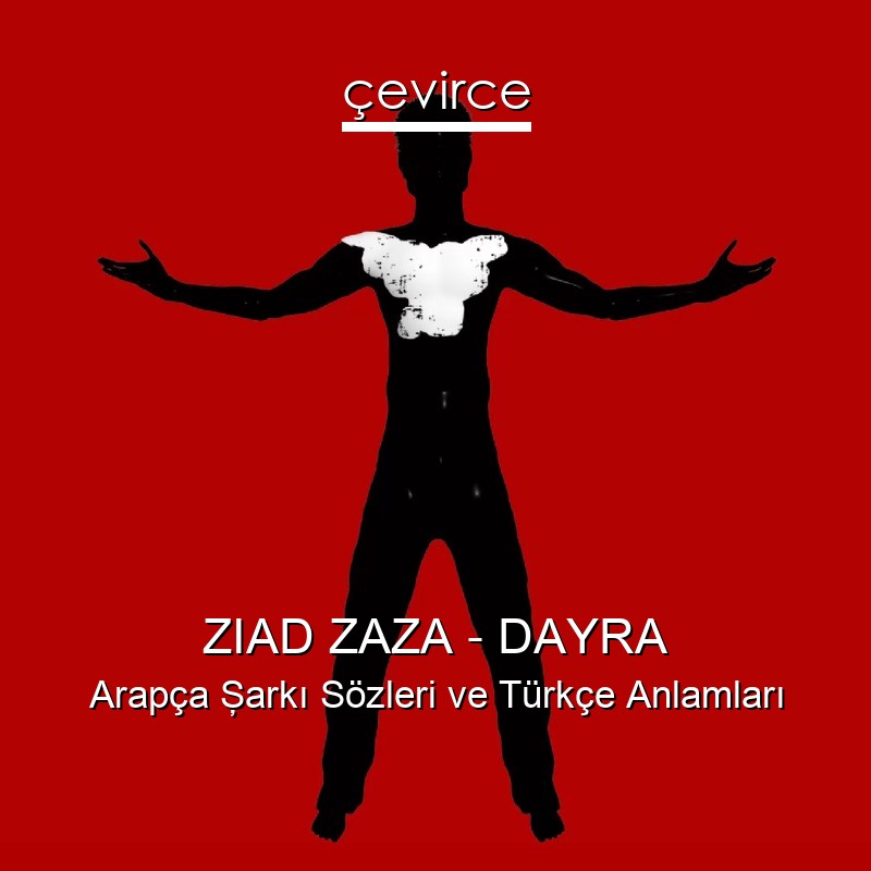 ZIAD ZAZA – DAYRA Arapça Şarkı Sözleri Türkçe Anlamları