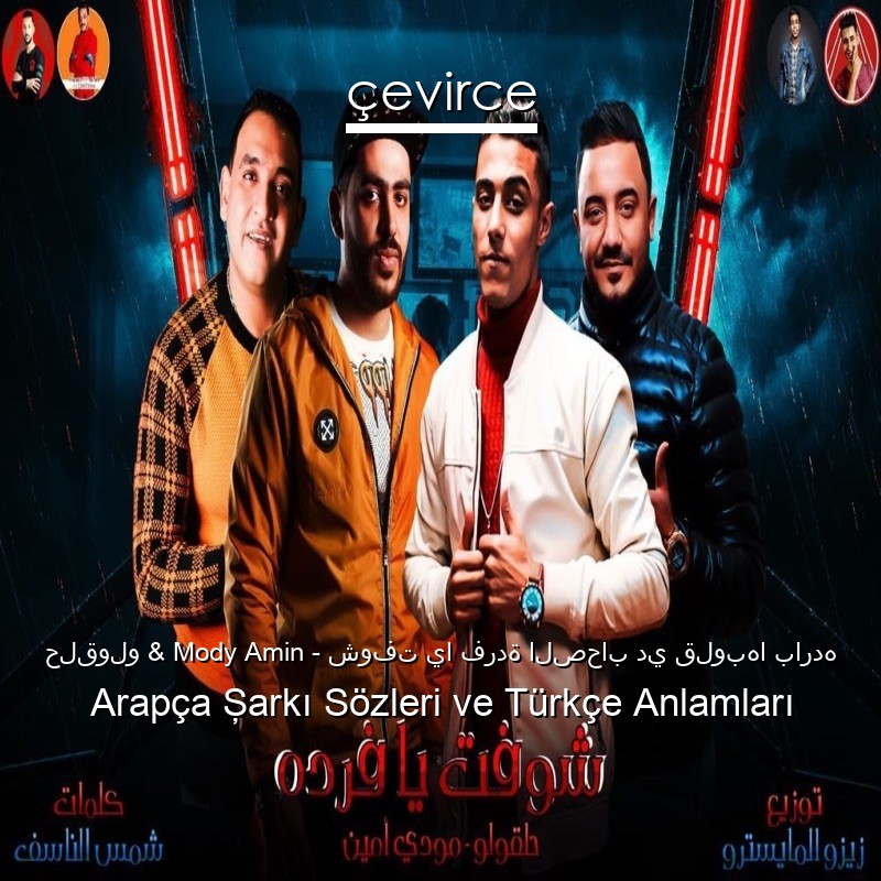 حلقولو & Mody Amin – شوفت يا فردة الصحاب دي قلوبها بارده Arapça Şarkı Sözleri Türkçe Anlamları