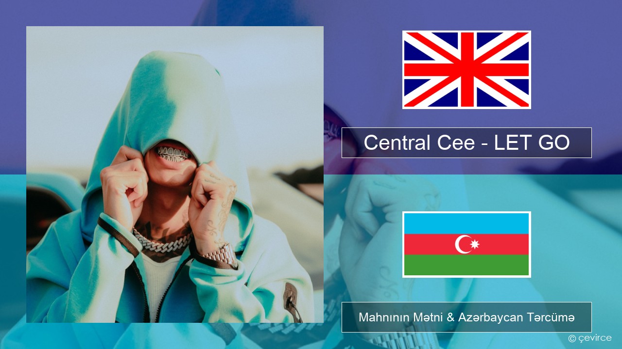 Central Cee – LET GO İngilis dili Mahnının Mətni & Azərbaycan Tərcümə