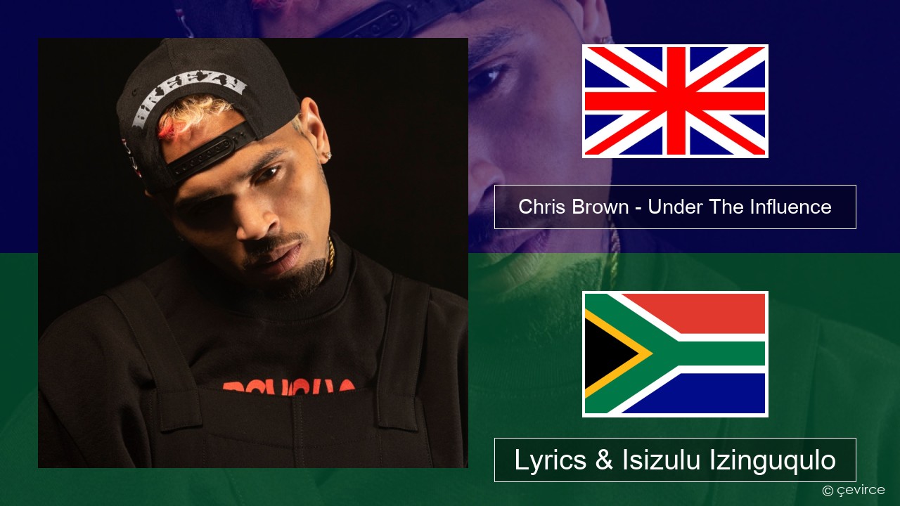 Chris Brown – Under The Influence Isizulu Lyrics & Isizulu Izinguqulo