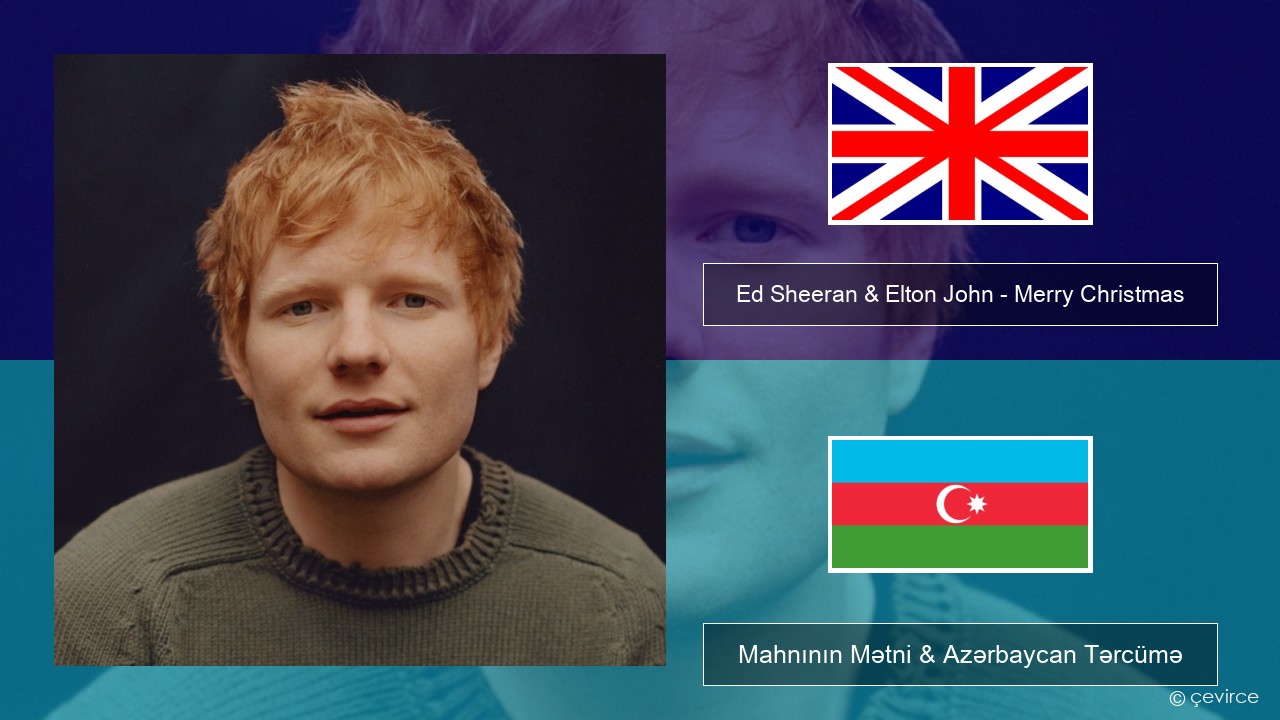 Ed Sheeran & Elton John – Merry Christmas İngilis dili Mahnının Mətni & Azərbaycan Tərcümə