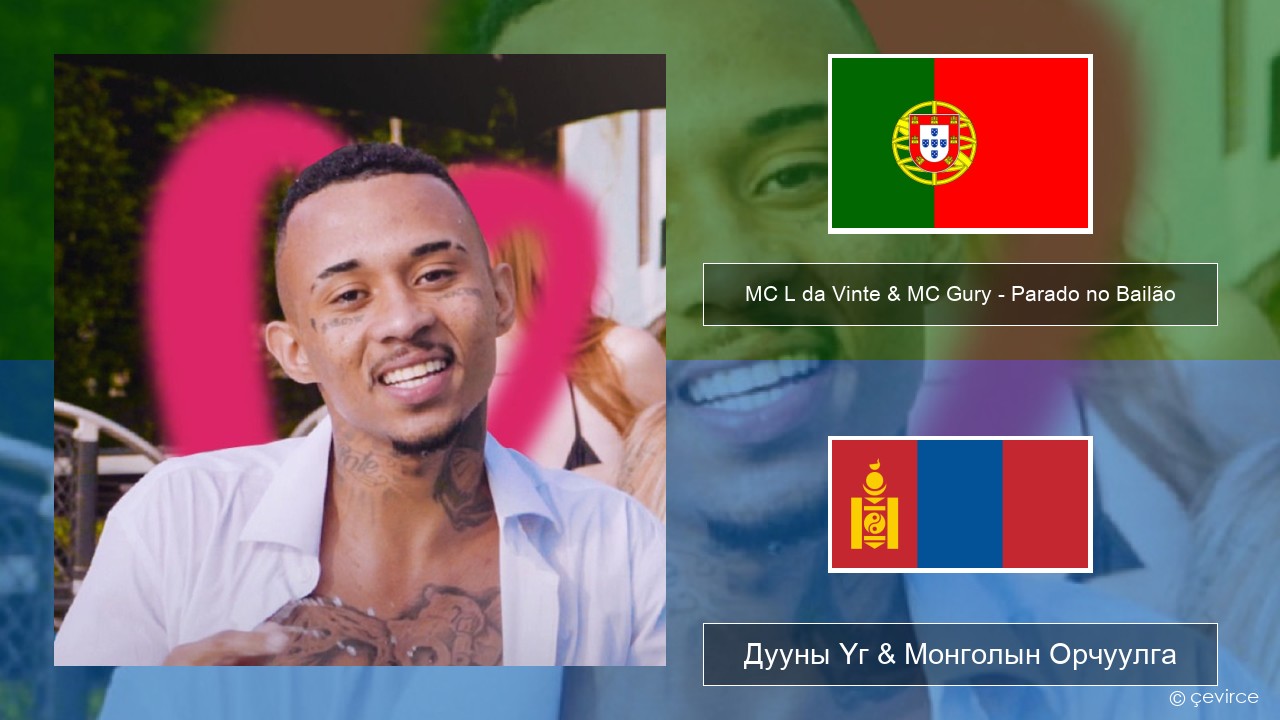 MC L da Vinte & MC Gury – Parado no Bailão (feat. MC Gury) Португал хэл Дууны Үг & Монголын Орчуулга