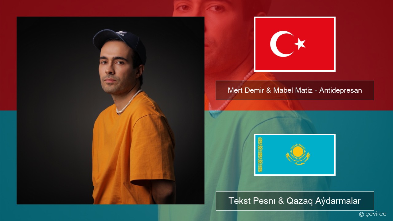 Mert Demir & Mabel Matiz – Antidepresan Túrik Tekst Pesnı & Qazaq (latyn) Aýdarmalar