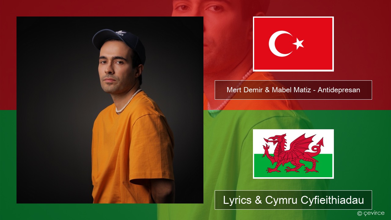 Mert Demir & Mabel Matiz – Antidepresan Twrcaidd Lyrics & Cymru Cyfieithiadau