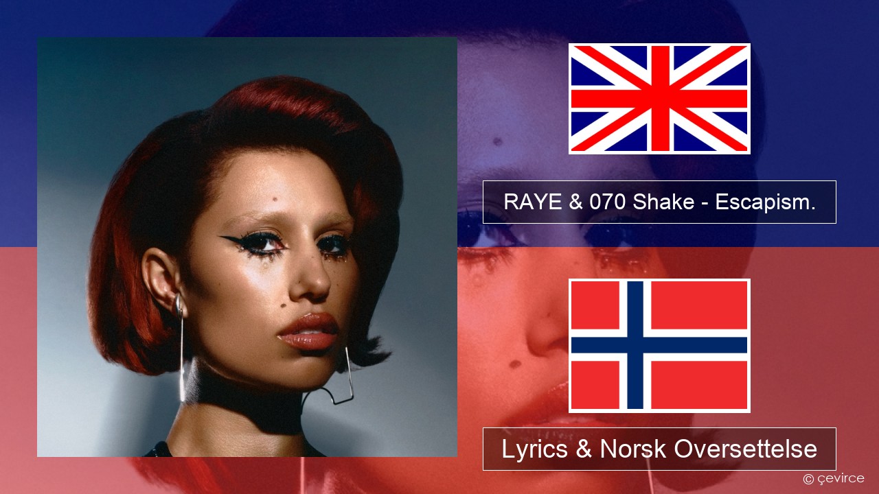 RAYE & 070 Shake – Escapism. Engelsk Lyrics & Norsk Oversettelse