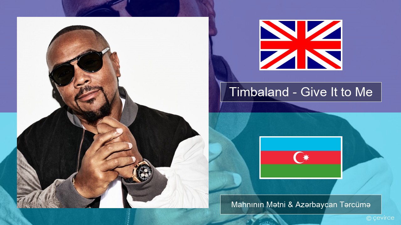 Timbaland – Give It to Me (feat. Justin Timberlake & Nelly Furtado) İngilis dili Mahnının Mətni & Azərbaycan Tərcümə