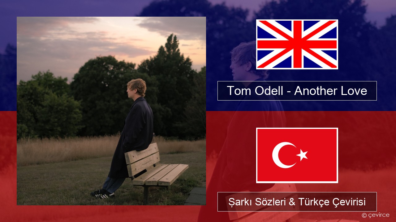 Tom Odell – Another Love İngilizce Şarkı Sözleri & Türkçe Çevirisi