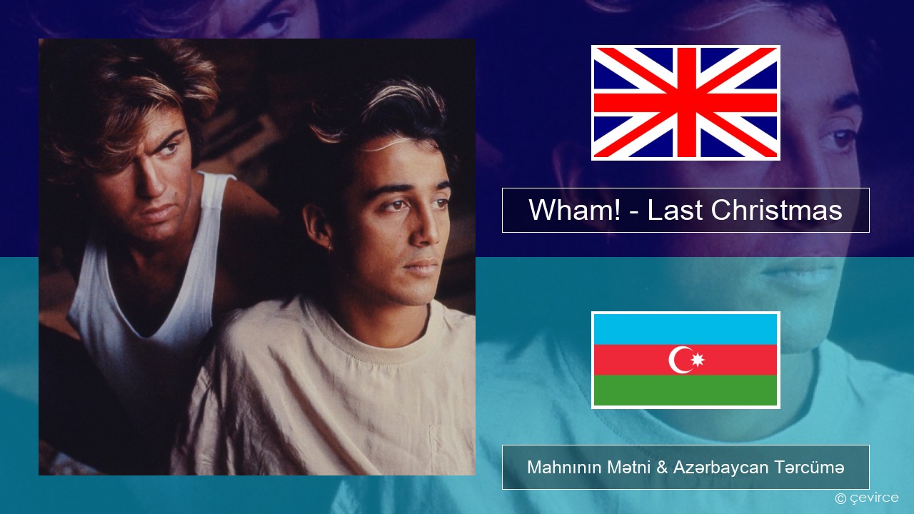 Wham! – Last Christmas İngilis dili Mahnının Mətni & Azərbaycan Tərcümə